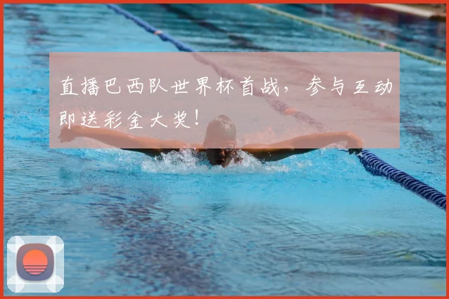 直播巴西队世界杯首战，参与互动即送彩金大奖！